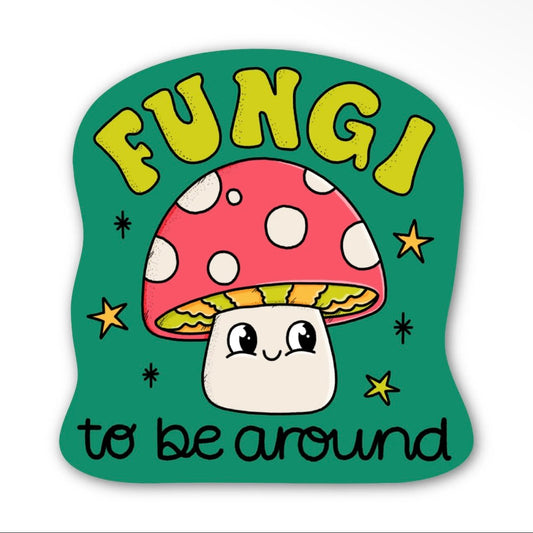 Fungi To Be Around Sticker